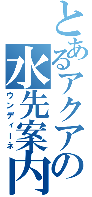 とあるアクアの水先案内人（ウンディーネ）