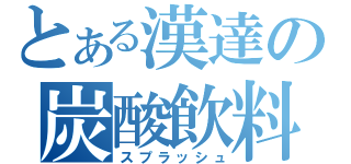 とある漢達の炭酸飲料（スプラッシュ）