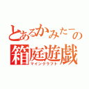 とあるかみたーんの箱庭遊戯（マインクラフト）