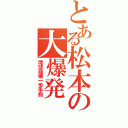 とある松本の大爆発（地球崩壊一歩手前）