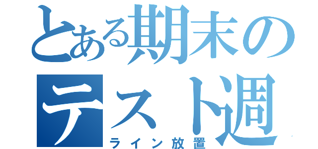 とある期末のテスト週間（ライン放置）