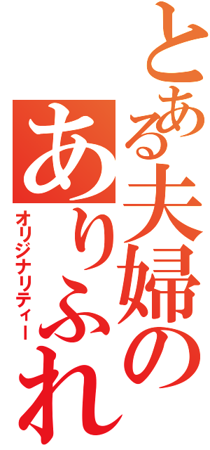 とある夫婦のありふれた日常（オリジナリティー）