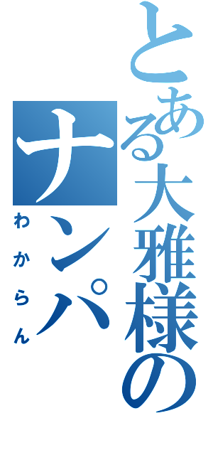 とある大雅様のナンパⅡ（わからん）