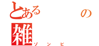 とある          夜の雑      魚（ゾンビ）