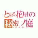 とある花屋の秘密ノ庭（フラワーガーデン）