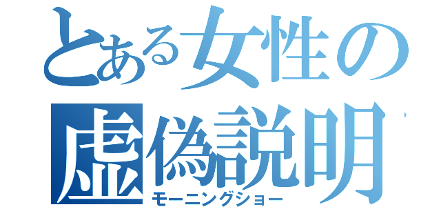 とある女性の虚偽説明（モーニングショー）