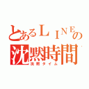 とあるＬＩＮＥの沈黙時間（沈黙タイム）