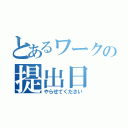 とあるワークの提出日（やらせてください）