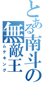 とある南斗の無敵王（ムテキング）