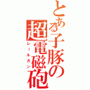 とある子豚の超電磁砲（レールガン）