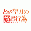 とある望月の放置行為論（数学ヤダー）