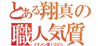 とある翔真の職人気質（イケメン度１００％）