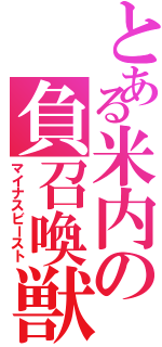 とある米内の負召喚獣（マイナスビースト）