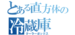 とある直方体の冷蔵庫（クーラーボックス）