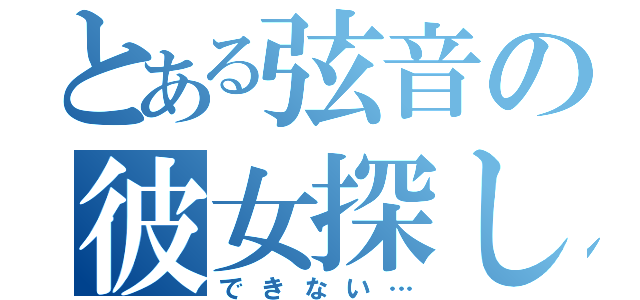 とある弦音の彼女探し（できない…）