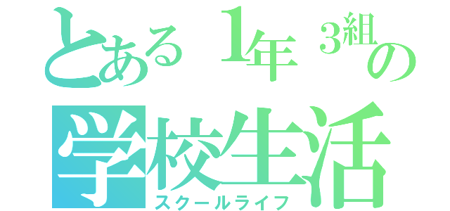 とある１年３組の学校生活（スクールライフ）