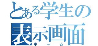 とある学生の表示画面（ホーム）