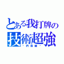 とある我打牌の技術超強（你們很嫩ㄟ）