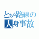 とある路線の人身事故（）