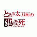 とある太刀厨の建設死（フラグメーカー）