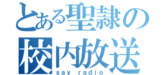 とある聖隷の校内放送（ｓａｙ ｒａｄｉｏ）