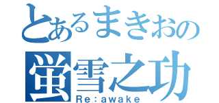 とあるまきおの蛍雪之功（Ｒｅ：ａｗａｋｅ）