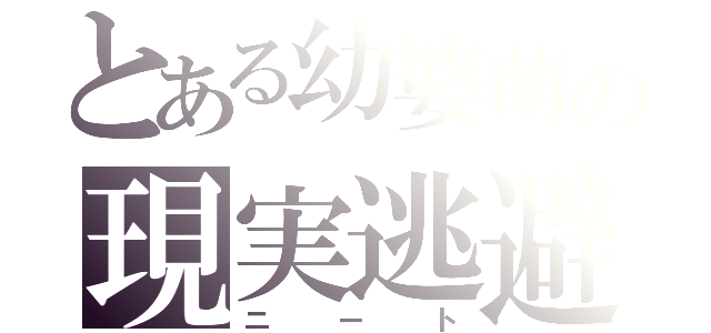 とある幼婆萌の現実逃避（ニート）