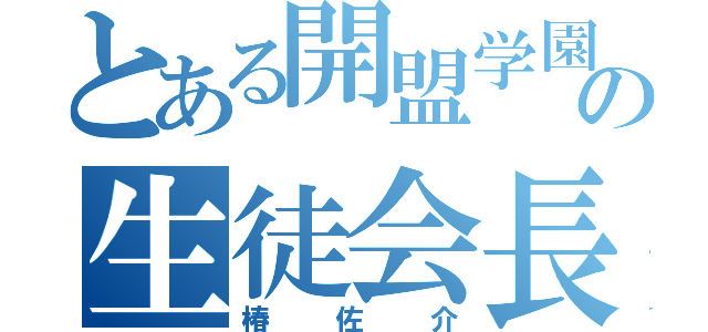 とある開盟学園の生徒会長（椿佐介）