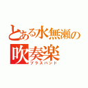 とある水無瀬の吹奏楽（ブラスバンド）