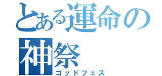 とある運命の神祭（ゴッドフェス）