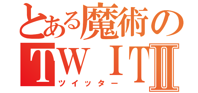 とある魔術のＴＷＩＴ Ⅱ（ツイッター）