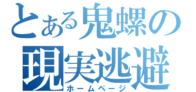 とある鬼螺の現実逃避（ホームページ）