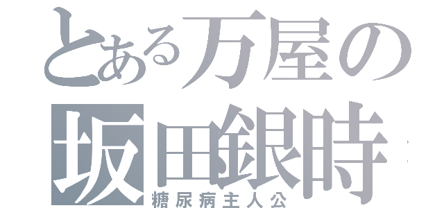 とある万屋の坂田銀時（糖尿病主人公）