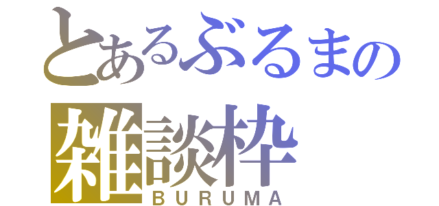 とあるぶるまの雑談枠（ＢＵＲＵＭＡ）