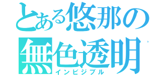 とある悠那の無色透明（インビジブル）