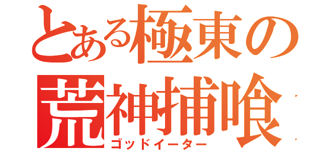 とある極東の荒神捕喰者（ゴッドイーター）