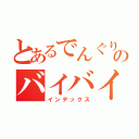 とあるでんぐり返しのバイバイバイ（インデックス）