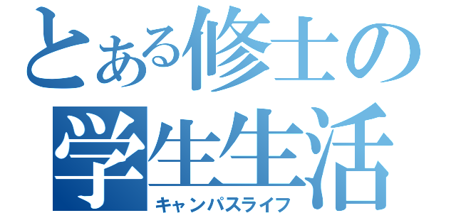 とある修士の学生生活（キャンパスライフ）