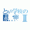 とある学校の赤©卵Ⅱ（渡部汰一）