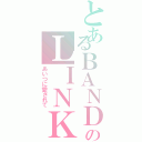 とあるＢＡＮＤのＬＩＮＫ（あいつに愛されて）