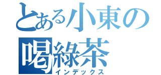 とある小東の喝綠茶（インデックス）