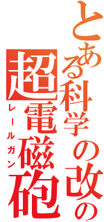 とある科学の改の超電磁砲（レールガン）