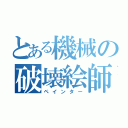 とある機械の破壊絵師（ペインター）