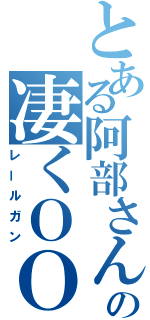 とある阿部さんの凄くＯＯな（レールガン）