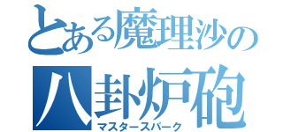 とある魔理沙の八卦炉砲（マスタースパーク）