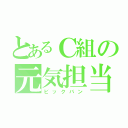 とあるＣ組の元気担当（ビックバン）