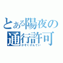 とある陽夜の通行許可証（かぞくげんてい）