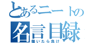 とあるニートの名言目録（働いたら負け）