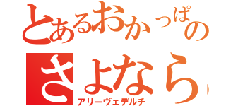 とあるおかっぱ頭のさよなら（アリーヴェデルチ）