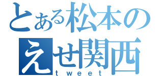 とある松本のえせ関西弁（ｔｗｅｅｔ）